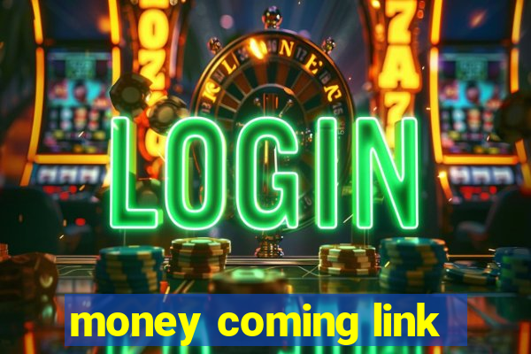 money coming link